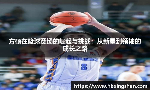 方硕在篮球赛场的崛起与挑战：从新星到领袖的成长之路