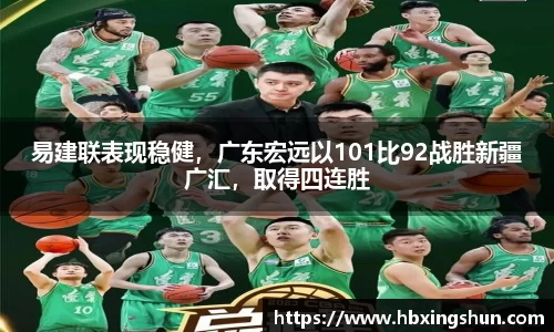 易建联表现稳健，广东宏远以101比92战胜新疆广汇，取得四连胜